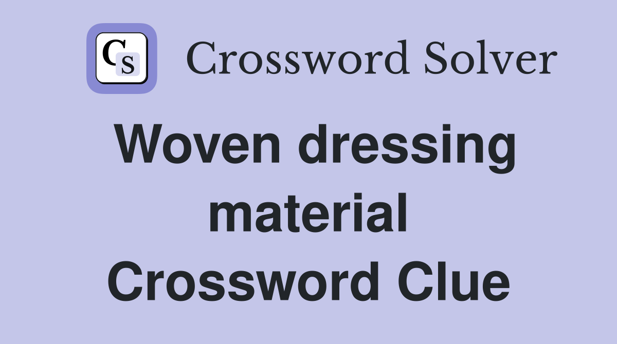 Woven dressing material Crossword Clue