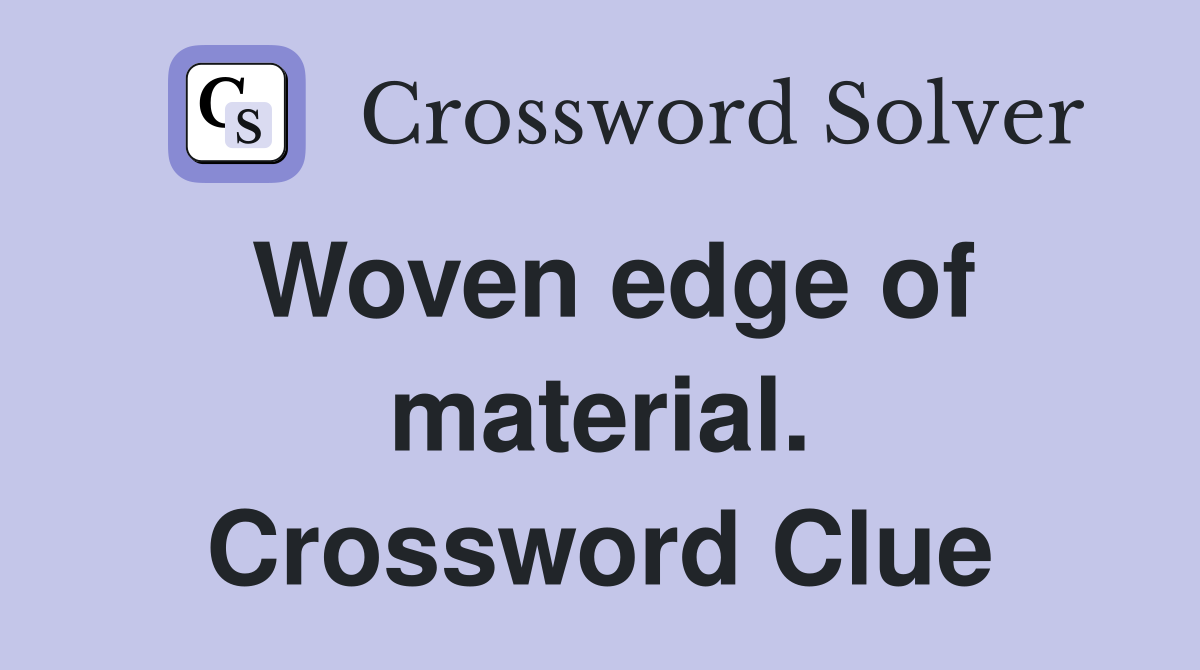 Woven edge of material. Crossword Clue
