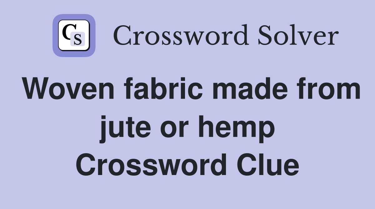 Woven fabric made from jute or hemp Crossword Clue