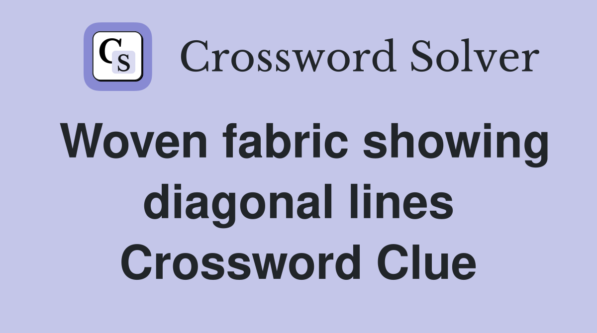 Woven fabric showing diagonal lines Crossword Clue