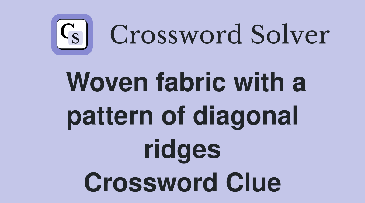 Woven fabric with a pattern of diagonal ridges Crossword Clue