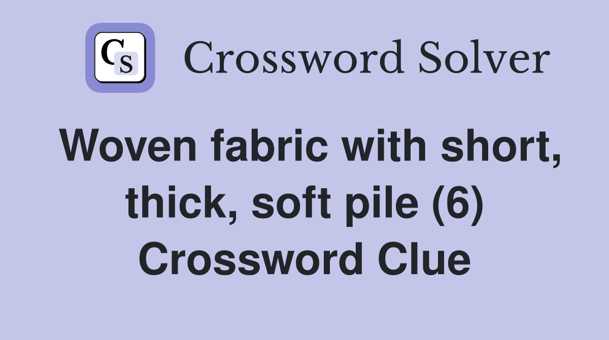Woven fabric with short, thick, soft pile (6) Crossword Clue