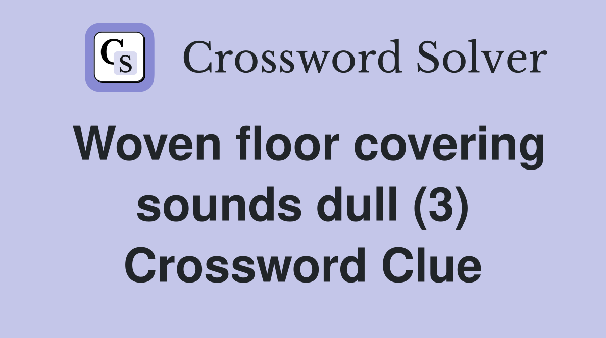 Woven floor covering sounds dull (3) Crossword Clue