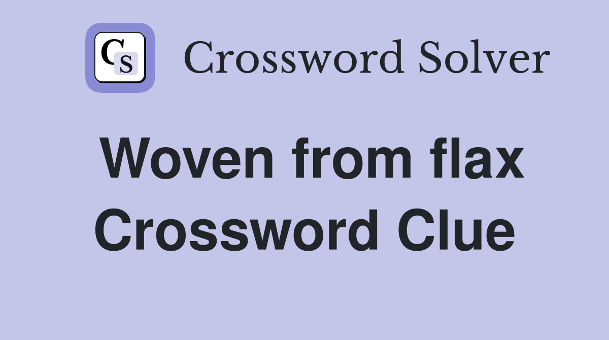 Woven from flax Crossword Clue