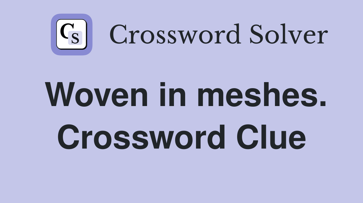 Woven in meshes. Crossword Clue