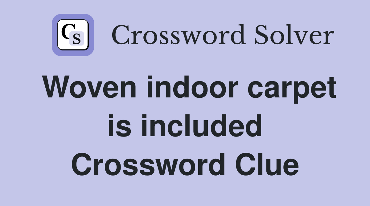 Woven indoor carpet is included Crossword Clue