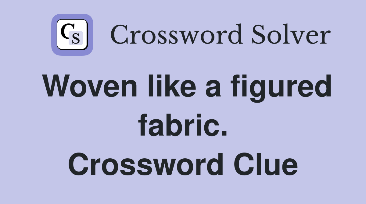 Woven like a figured fabric. Crossword Clue