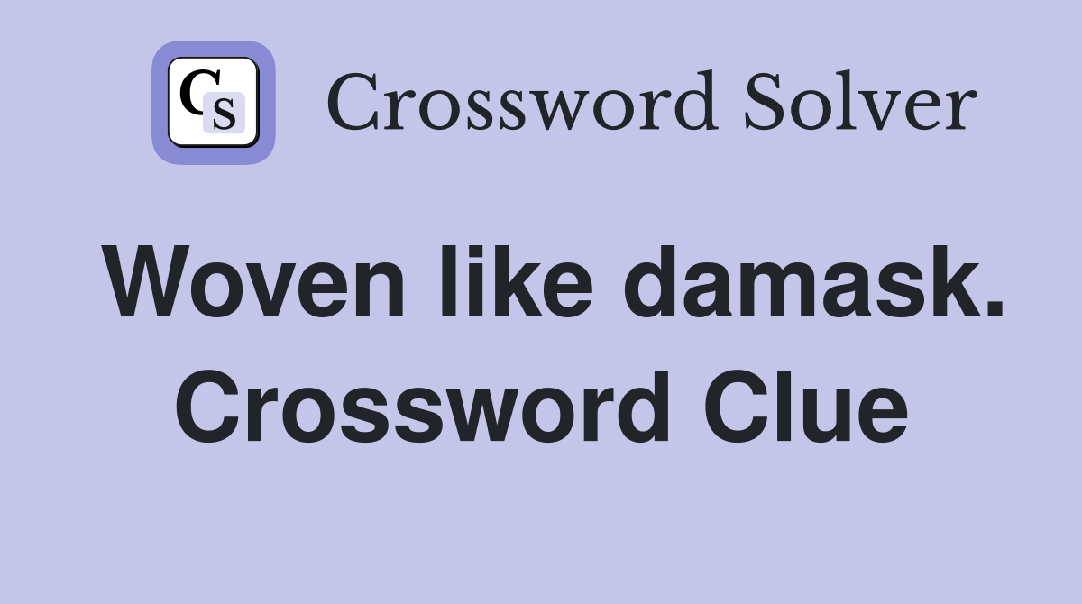 Woven like damask. Crossword Clue