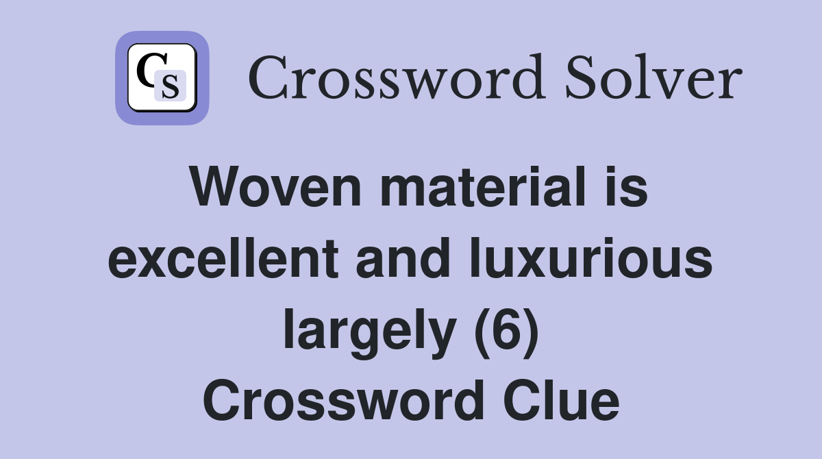 Woven material is excellent and luxurious largely (6) Crossword Clue