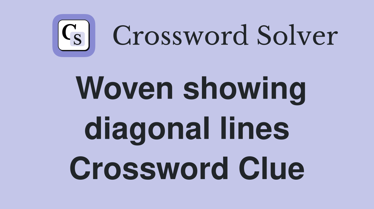 Woven showing diagonal lines Crossword Clue