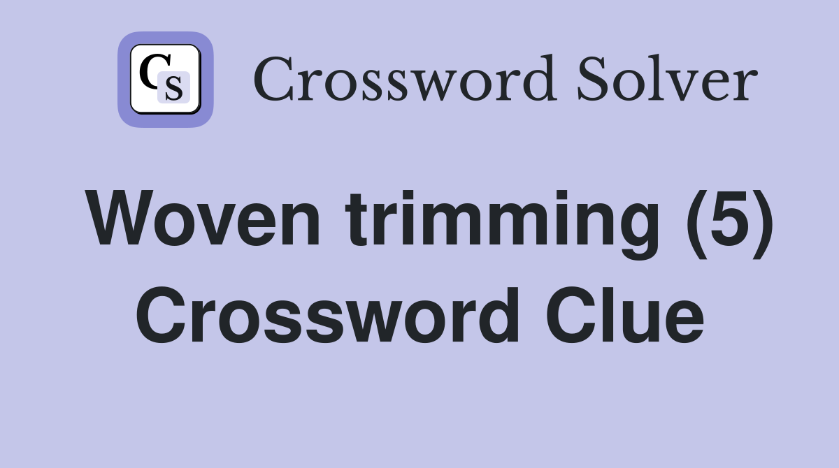 Woven trimming (5) Crossword Clue