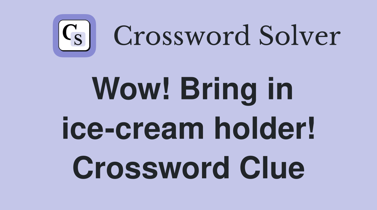 Wow! Bring in ice-cream holder! Crossword Clue