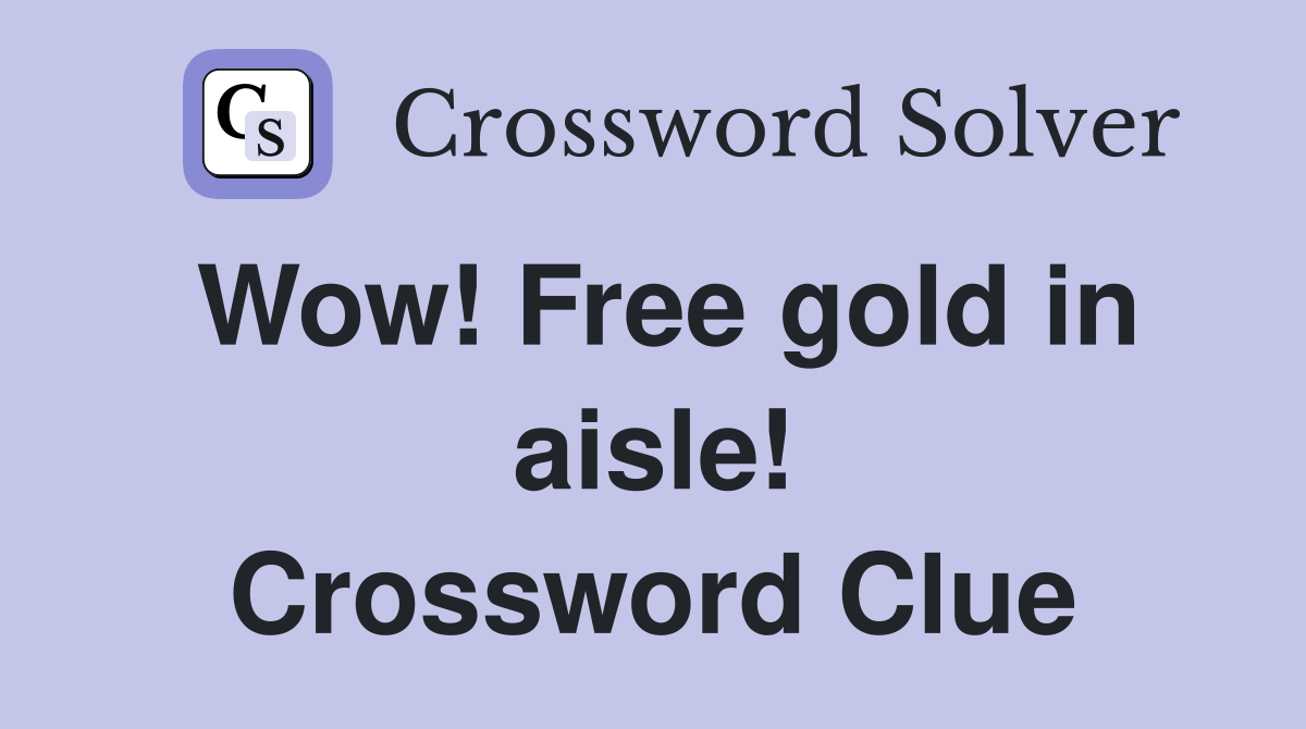 Wow! Free gold in aisle! Crossword Clue