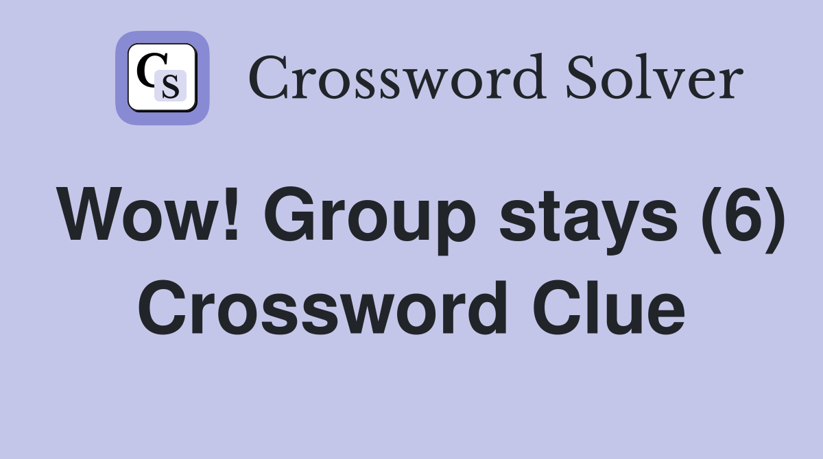 Wow! Group stays (6) Crossword Clue