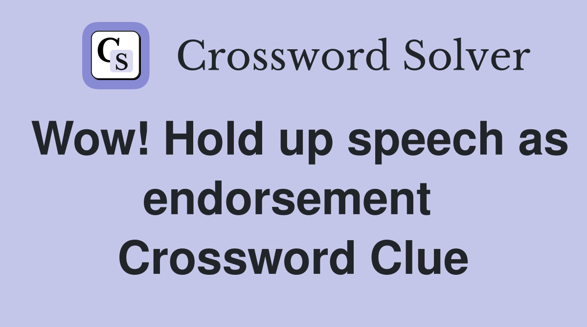 Wow! Hold up speech as endorsement  Crossword Clue