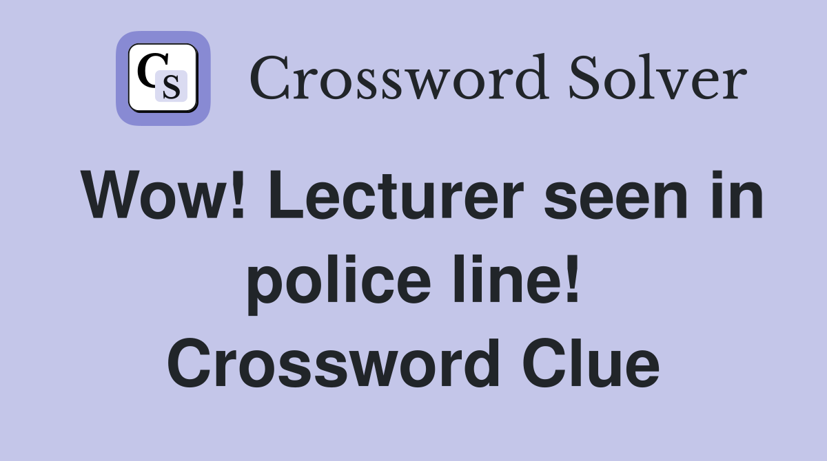 Wow! Lecturer seen in police line! Crossword Clue