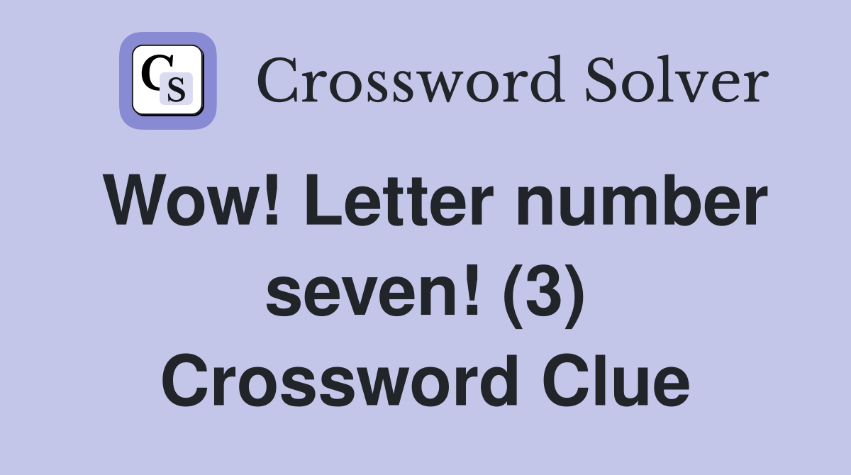 Wow! Letter number seven! (3) Crossword Clue