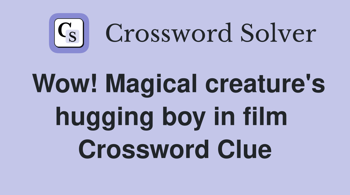 Wow! Magical creature's hugging boy in film  Crossword Clue