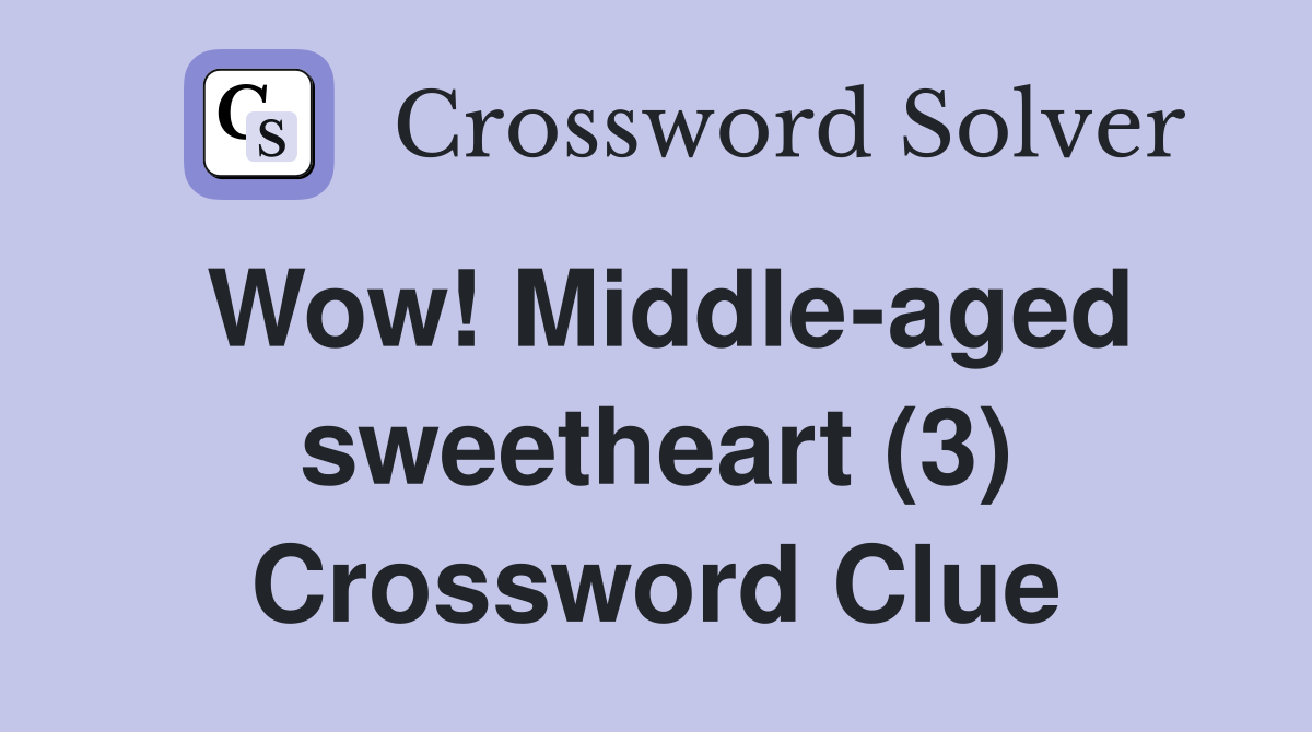 Wow! Middle-aged sweetheart (3) Crossword Clue