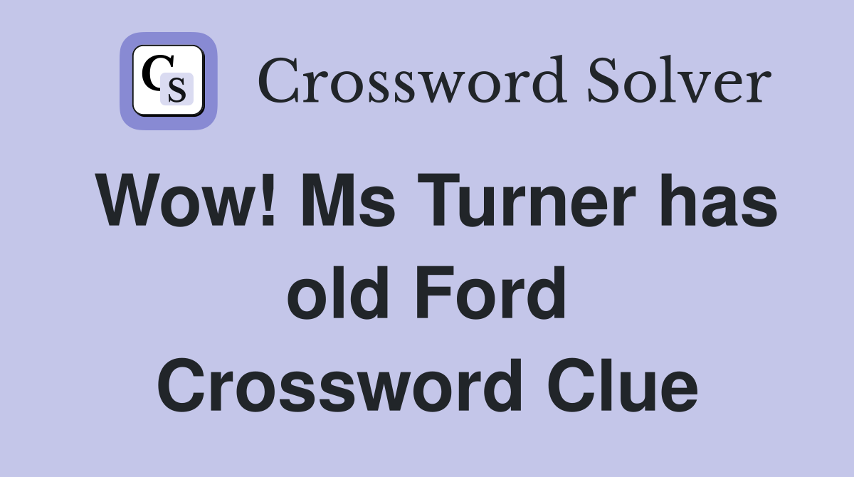 Wow! Ms Turner has old Ford Crossword Clue