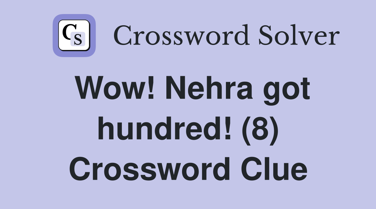 Wow! Nehra got hundred! (8) Crossword Clue