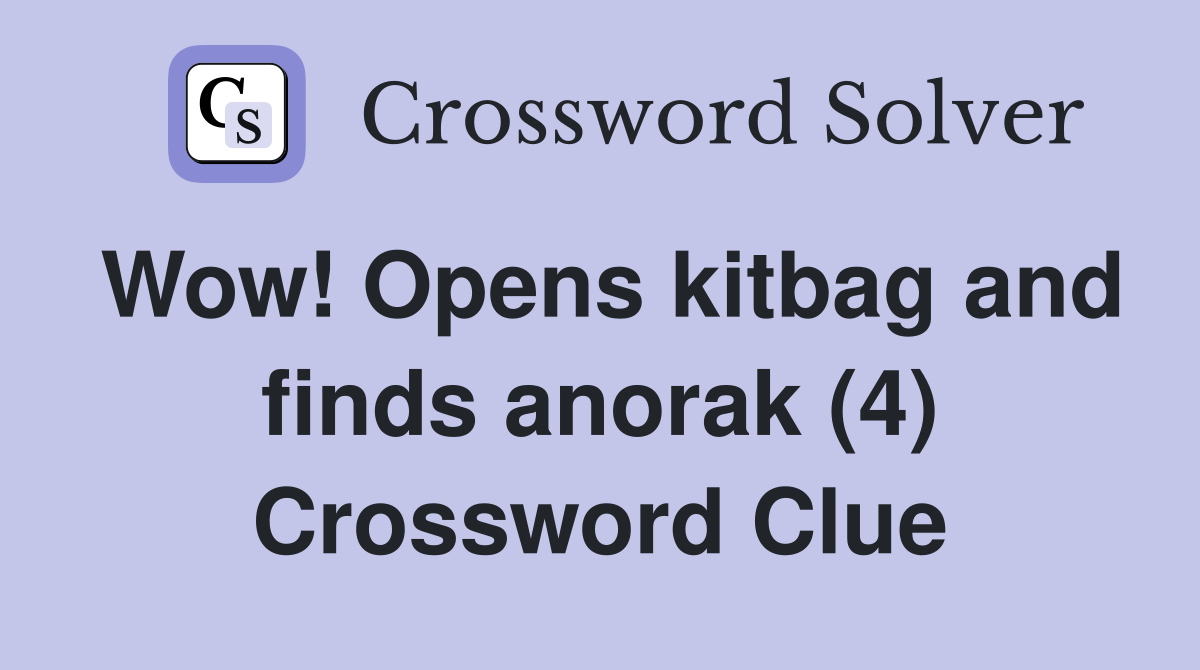 Wow! Opens kitbag and finds anorak (4) Crossword Clue