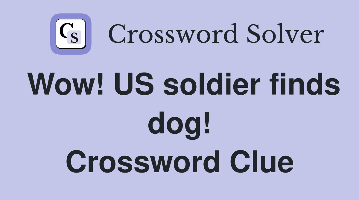 Wow! US soldier finds dog! Crossword Clue