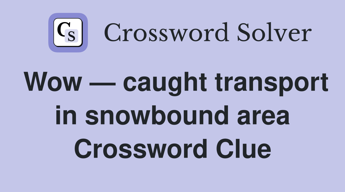 Wow — caught transport in snowbound area Crossword Clue