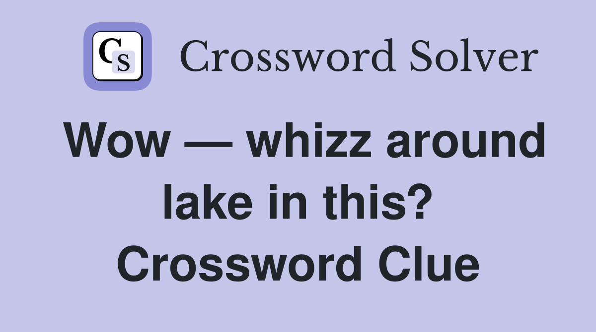 Wow — whizz around lake in this? Crossword Clue