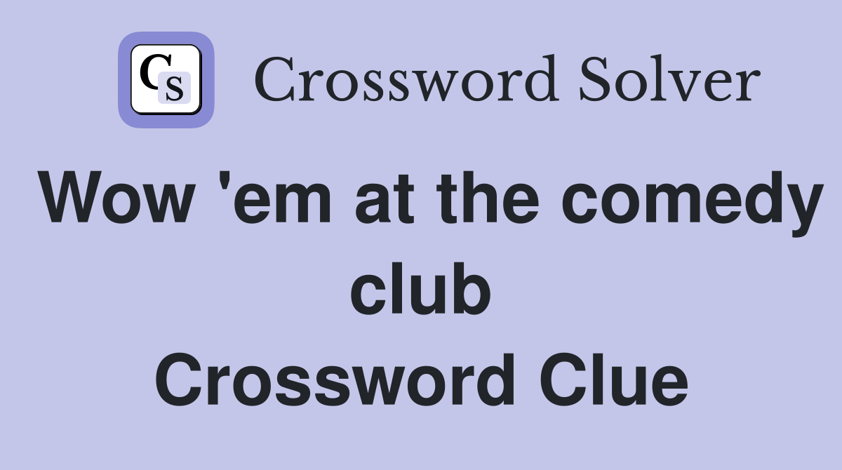 Wow 'em at the comedy club Crossword Clue