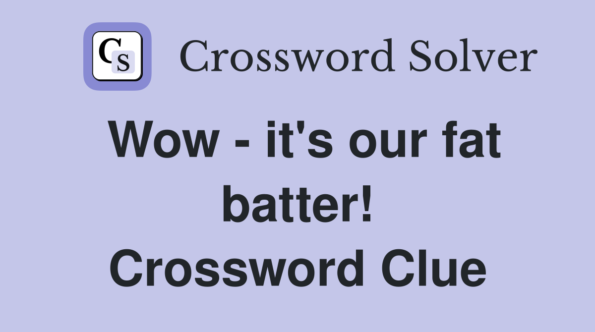 Wow - it's our fat batter! Crossword Clue