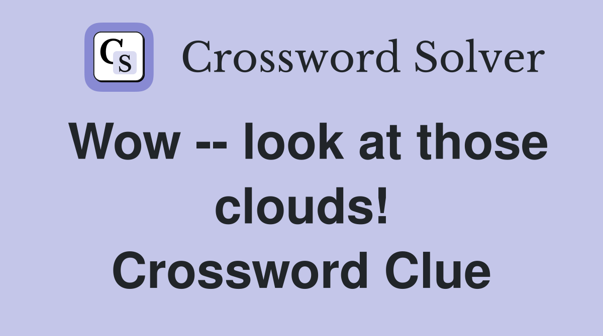 Wow -- look at those clouds! Crossword Clue