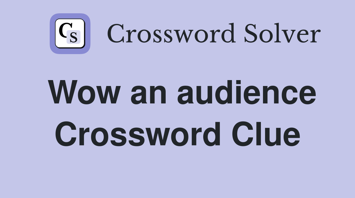 Wow an audience Crossword Clue