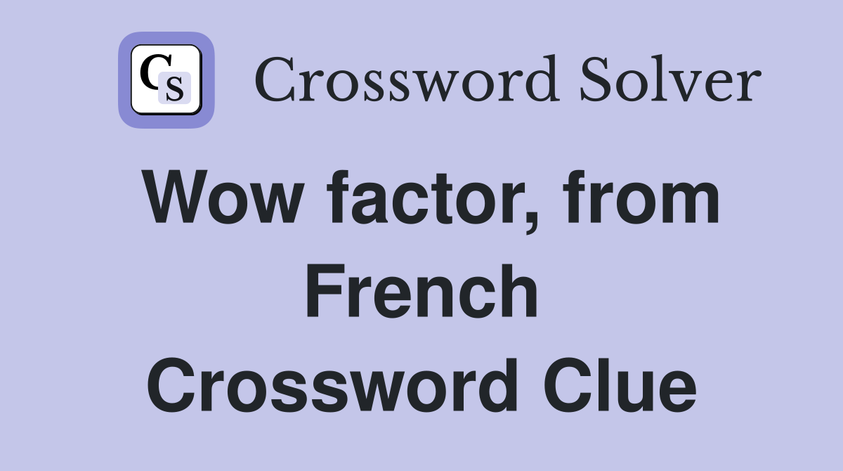 Wow factor, from French Crossword Clue