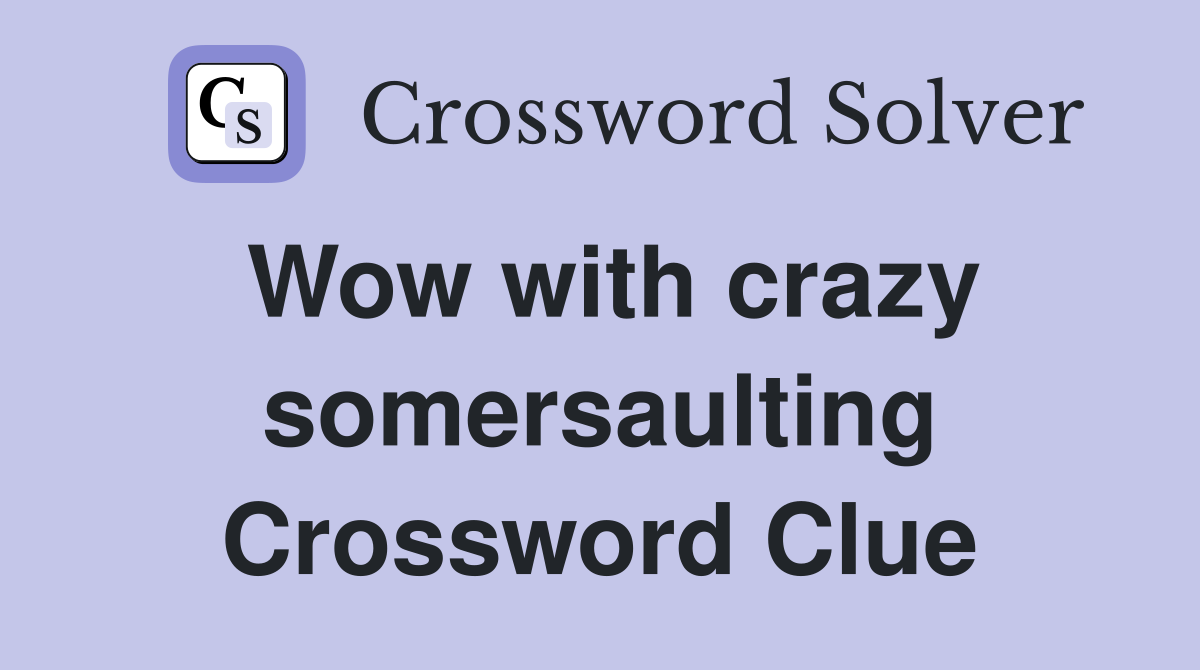 Wow with crazy somersaulting Crossword Clue