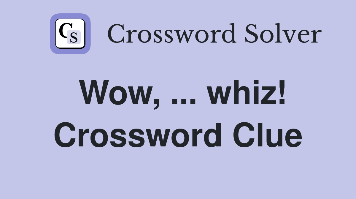 Wow, ... whiz! Crossword Clue