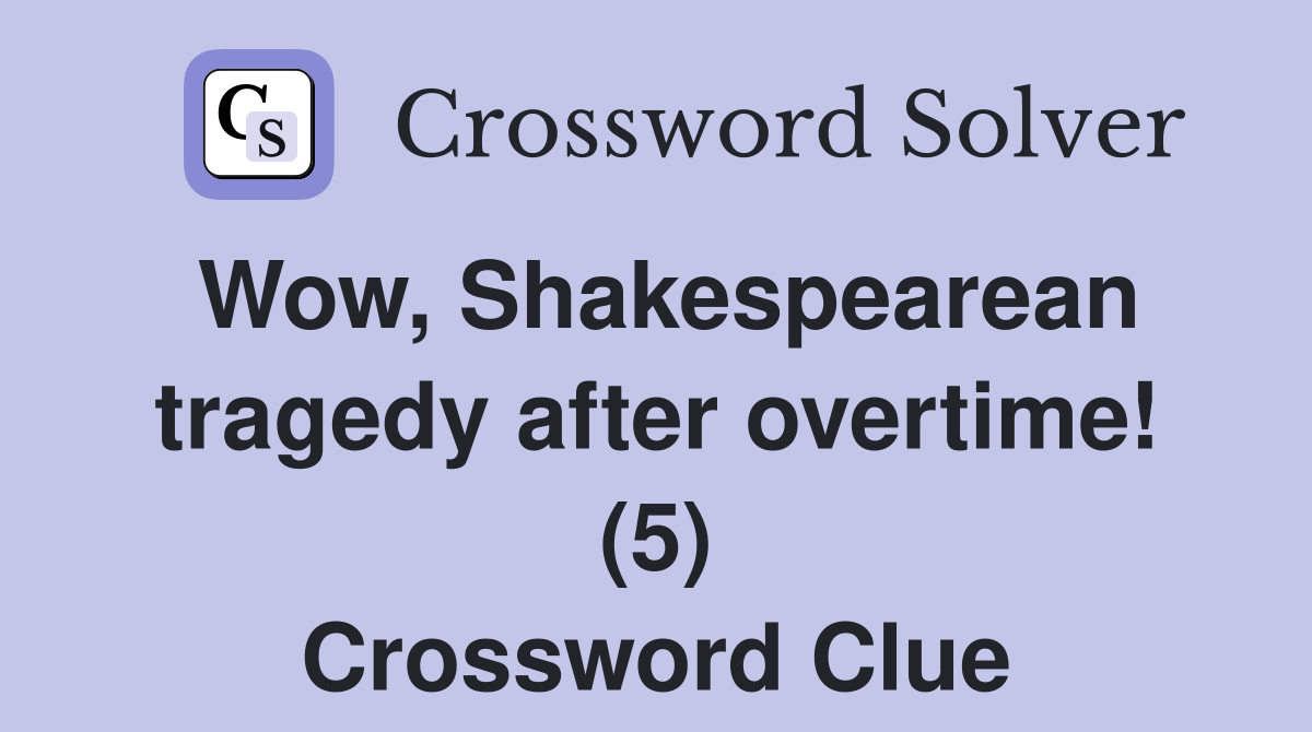 Wow, Shakespearean tragedy after overtime! (5) Crossword Clue