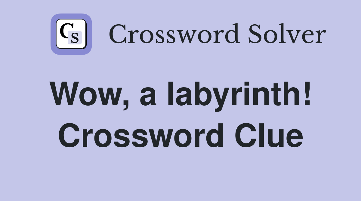 Wow, a labyrinth!  Crossword Clue