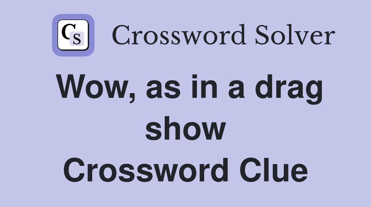 Wow, as in a drag show Crossword Clue