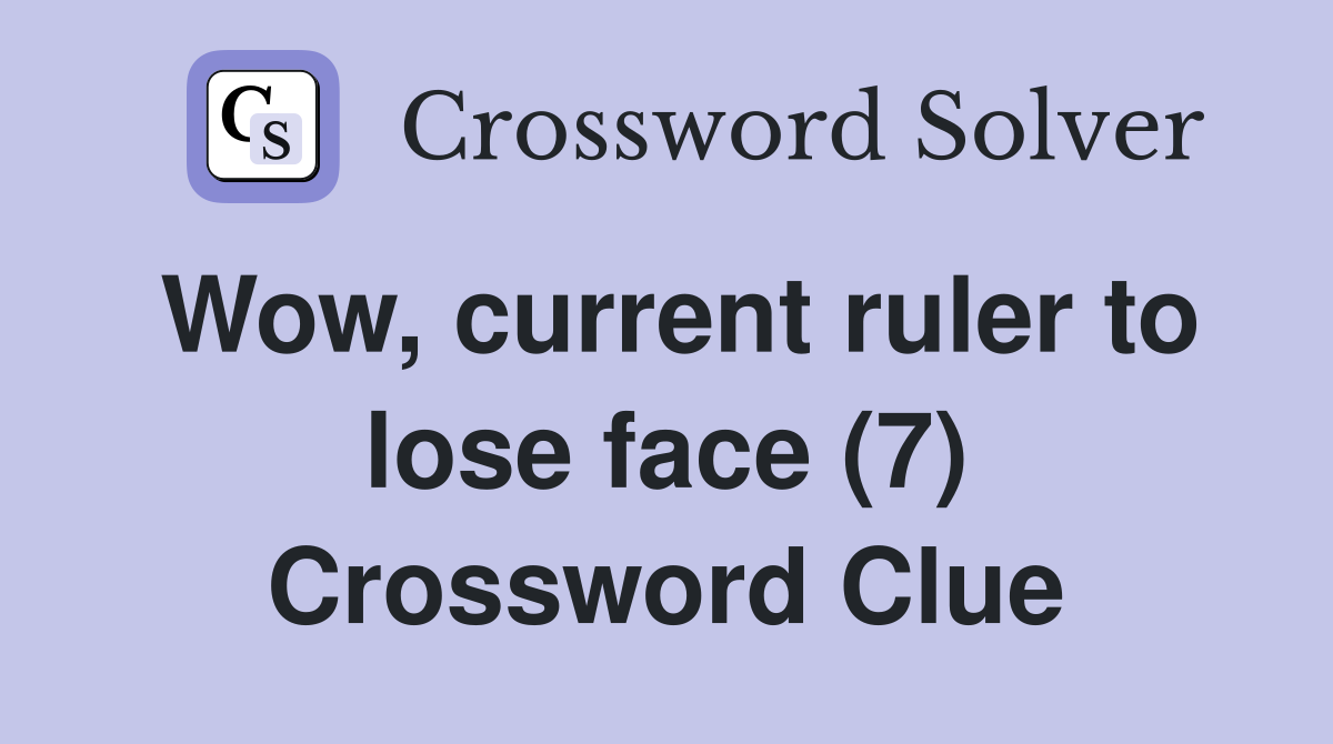 Wow, current ruler to lose face (7) Crossword Clue