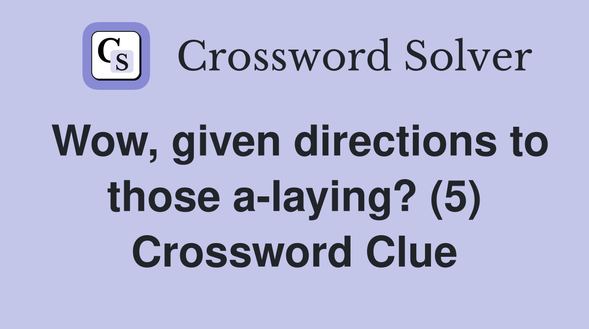 Wow, given directions to those a-laying? (5) Crossword Clue