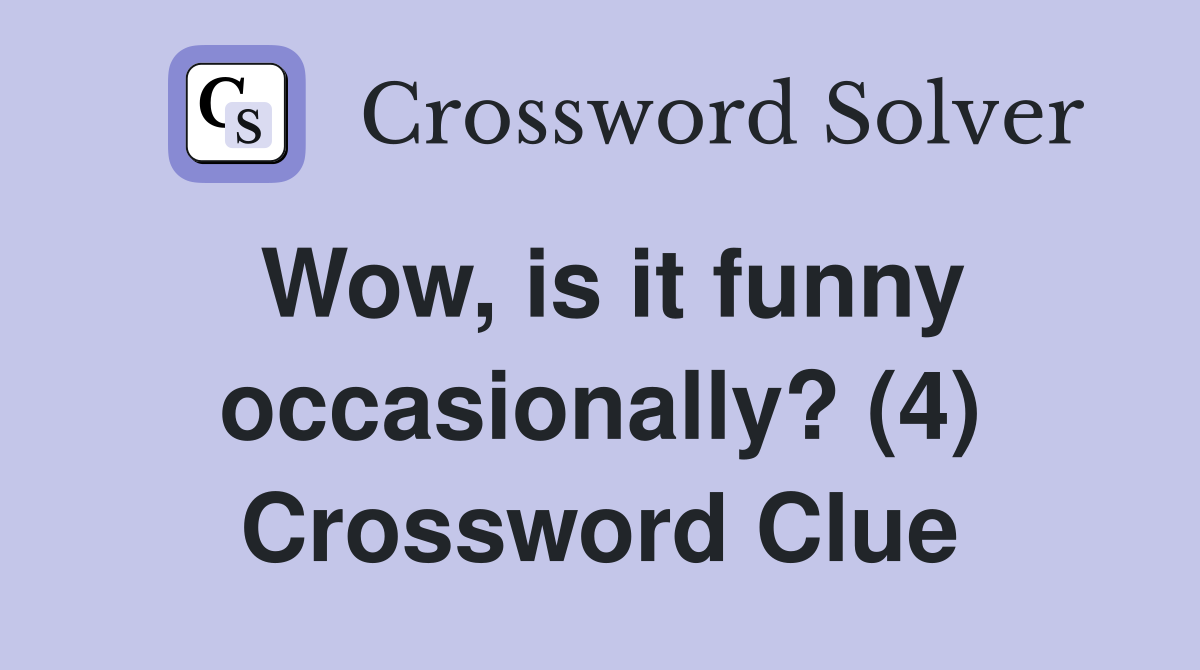 Wow, is it funny occasionally? (4) Crossword Clue