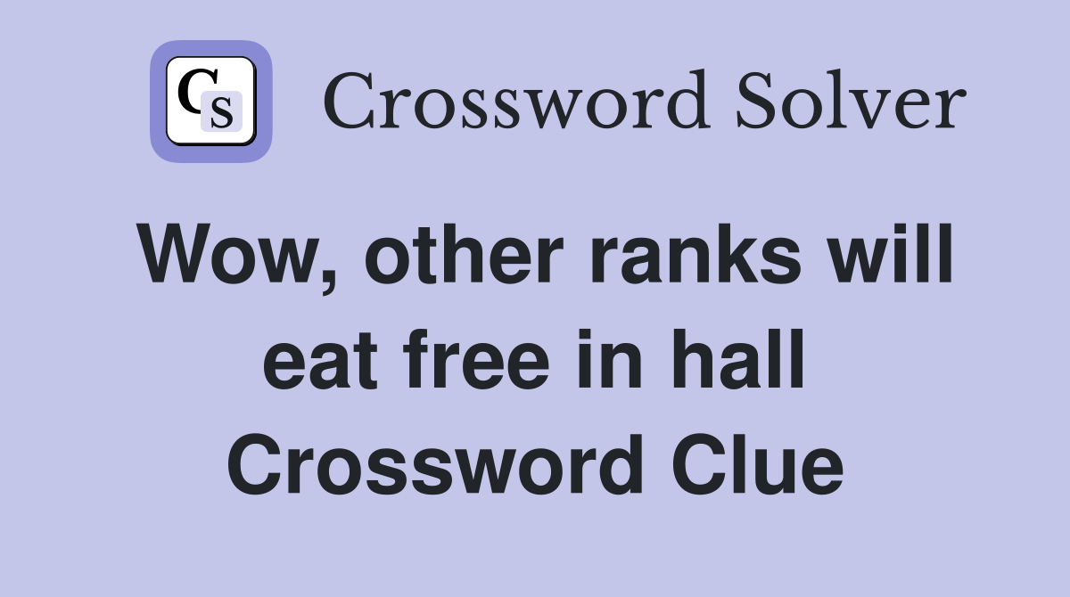 Wow, other ranks will eat free in hall Crossword Clue
