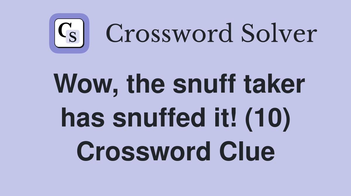 Wow, the snuff taker has snuffed it! (10) Crossword Clue