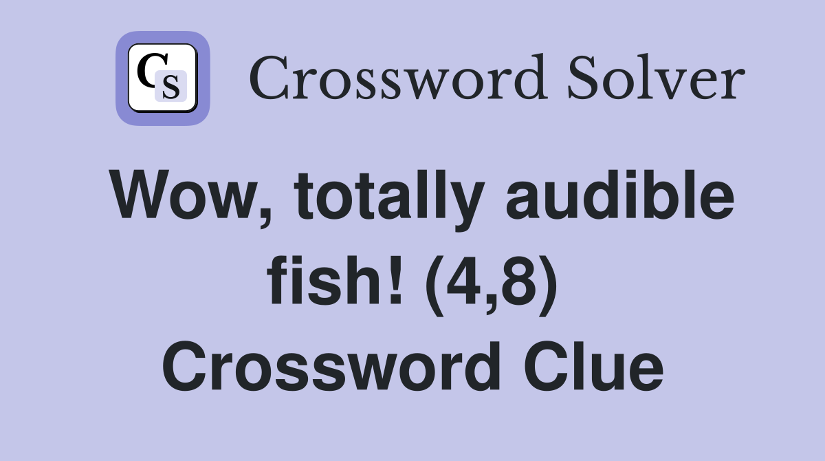 Wow, totally audible fish! (4,8) Crossword Clue