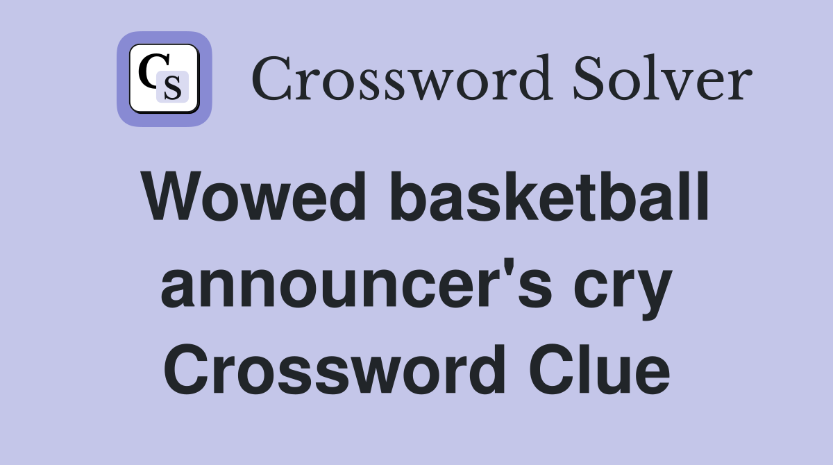 Wowed basketball announcer's cry Crossword Clue
