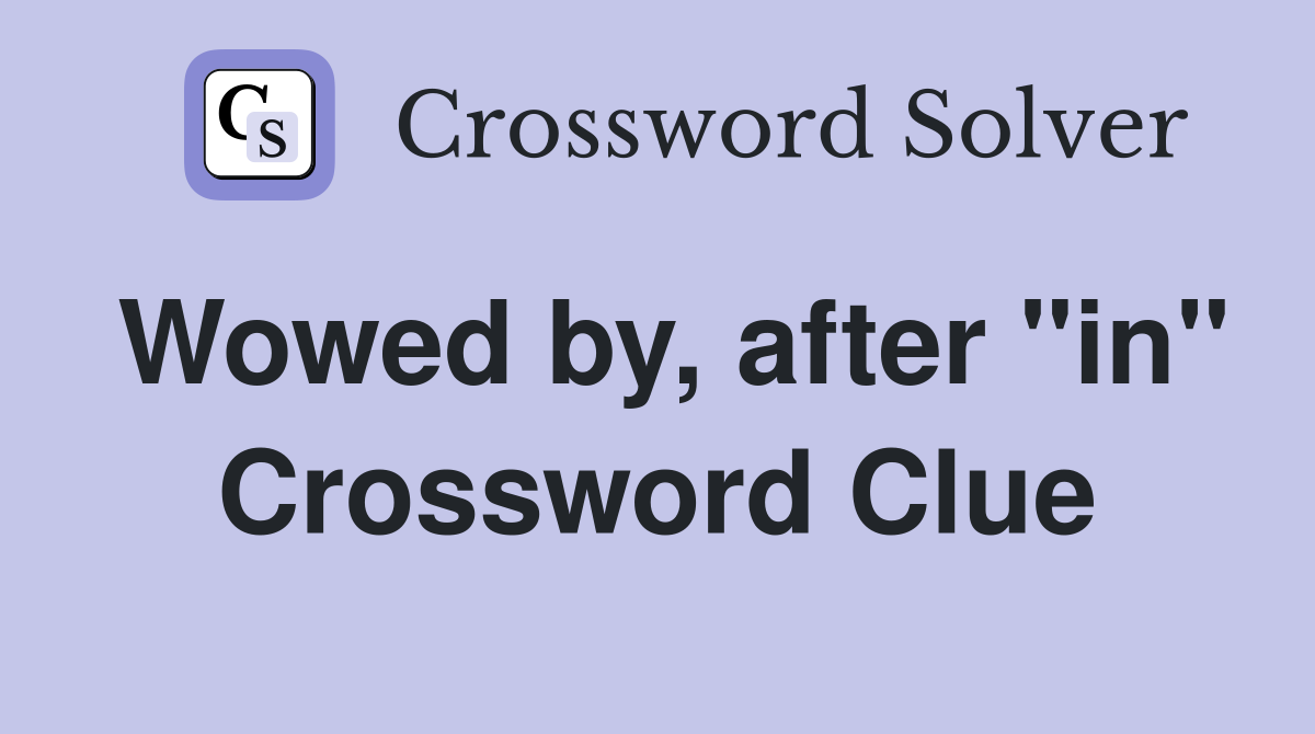 Wowed by, after "in" Crossword Clue