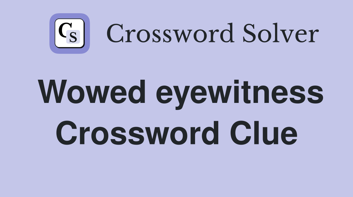 Wowed eyewitness Crossword Clue