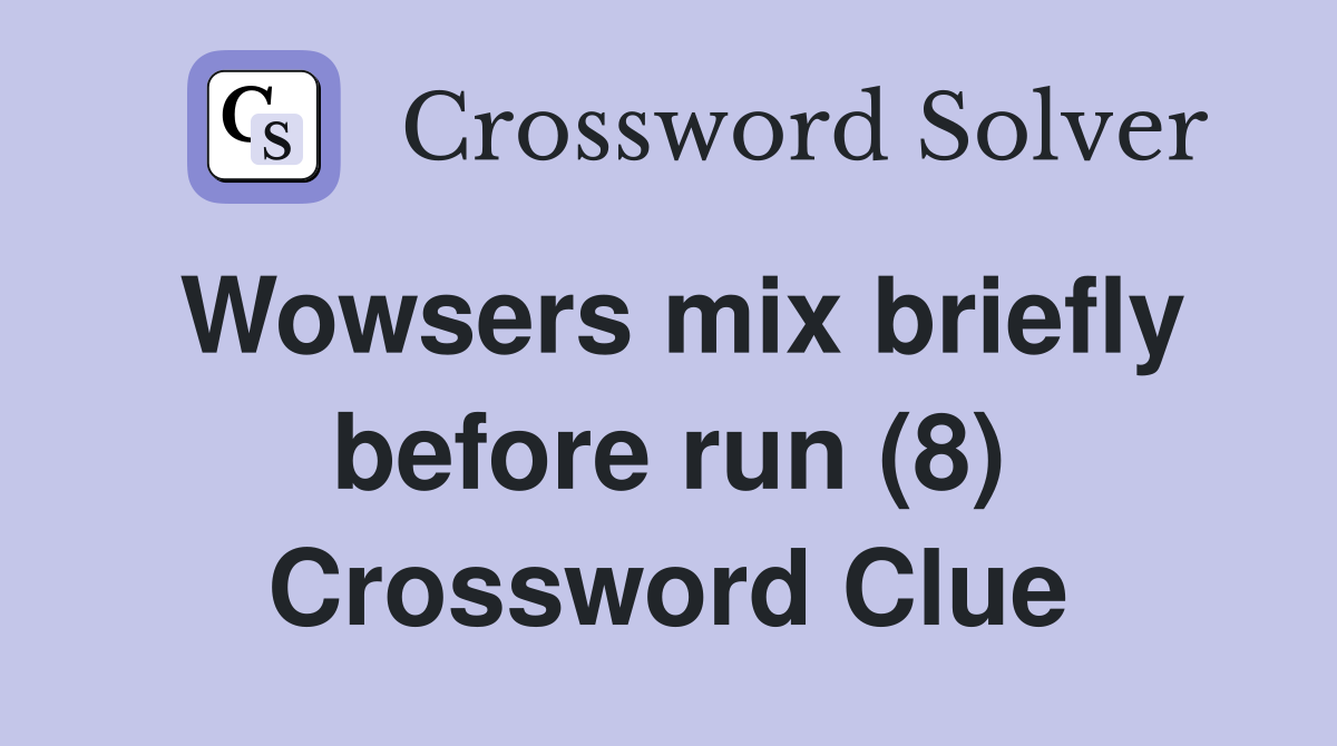 Wowsers mix briefly before run (8) Crossword Clue