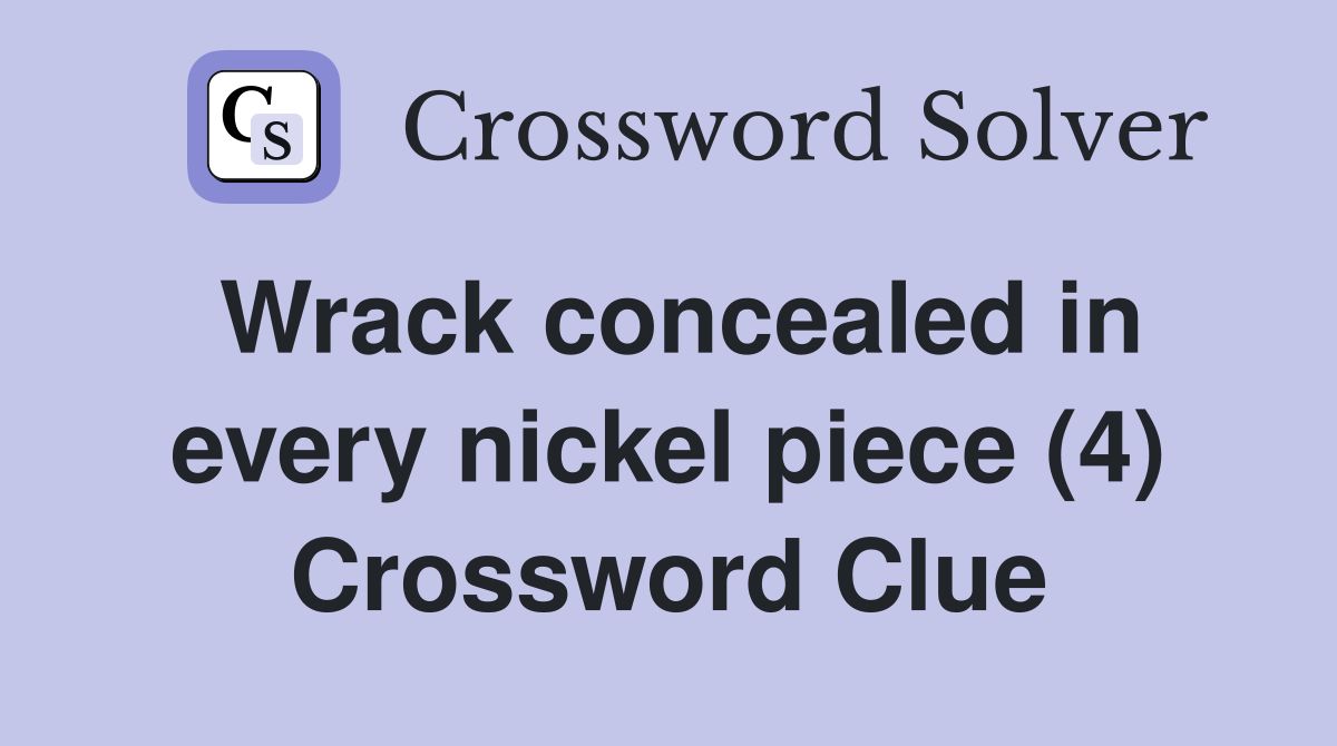 Wrack concealed in every nickel piece (4) Crossword Clue
